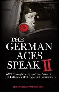 The German Aces Speak II: World War II Through the Eyes of Four More of the Luftwaffe's Most Important Commanders (Repost)