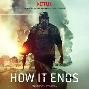 Atli Örvarsson - How It Ends (Original Score From The Netflix Film) (2018)