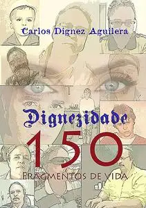 «Dignezidade 150 Fragmentos De Vida» by Carlos Dignez Aguilera