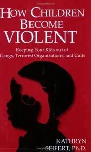 How Children Become Violent: Keeping Your Kids Out of Gangs, Terrorist Organizations, and Cults [Repost]