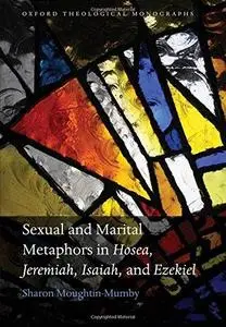 Sexual and Marital Metaphors in Hosea, Jeremiah, Isaiah, and Ezekiel (Oxford Theological Monographs)