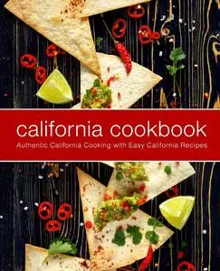 California Cookbook: Authentic California Cooking with Easy California Recipes (2nd Edition)