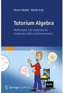 Tutorium Algebra: Mathematik von Studenten für Studenten erklärt und kommentiert [Repost]