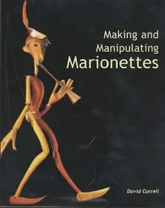 Making and Manipulating Marionettes by David Currell