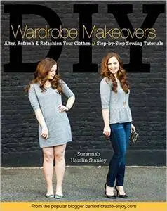 DIY Wardrobe Makeovers: Alter, Refresh & Refashion Your Clothes Step-by-Step Sewing Tutorials