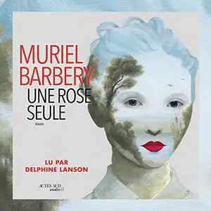 Muriel Barbery, "Une rose seule"