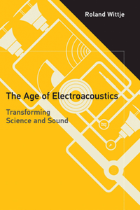 The Age of Electroacoustics : Transforming Science and Sound