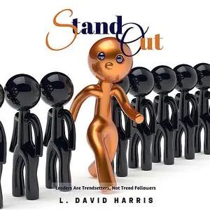 «Stand Out: Leaders Are Trendsetters, Not Trend Followers» by L. David Harris