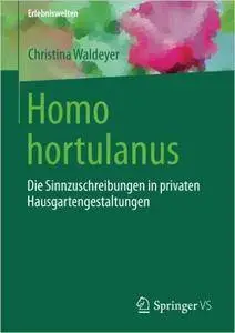 Homo hortulanus: Die Sinnzuschreibungen in privaten Hausgartengestaltungen