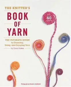 The Knitter's Book of Yarn: The Ultimate Guide to Choosing, Using, and Enjoying Yarn(Repost)