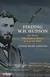 Finding W.H. Hudson: The Writer Who Came to Britain to Save the Birds