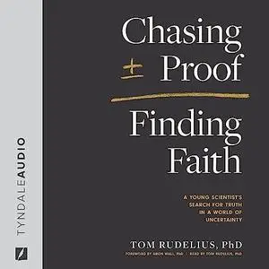 Chasing Proof, Finding Faith: A Young Scientist’s Search for Truth in a World of Uncertainty [Audiobook]