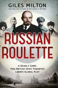 Russian roulette: a deadly game: how British spies thwarted Lenin's global plot (Repost)