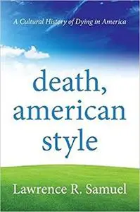 Death, American Style: A Cultural History of Dying in America