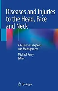 Diseases and Injuries to the Head, Face and Neck: A Guide to Diagnosis and Management (Repost)