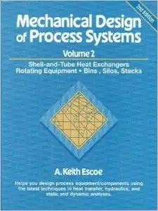 Mechanical Design of Process Systems Volume 2: Shell and Tube Heat Exchangers Rotating Equipment; Bins, Silos, Stacks