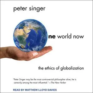 «One World Now: The Ethics of Globalization» by Peter Singer