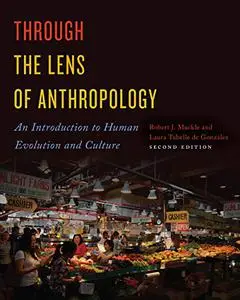 Through the Lens of Anthropology: An Introduction to Human Evolution and Culture, Second Edition