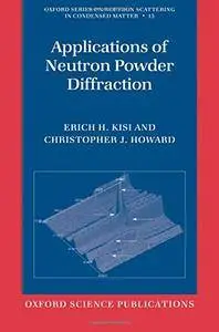 Applications of Neutron Powder Diffraction (Oxford Series on Neutron Scattering in Condensed Matter)(Repost)
