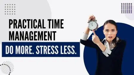 Practical Time Management Skills - Do More, Stress Less