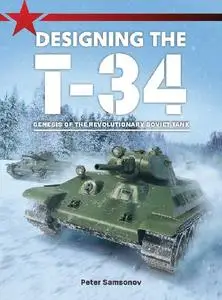 Designing the T-34: Genesis of the Revolutionary Soviet Tank