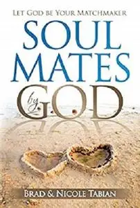 Soul Mates by God: Let God Be Your Matchmaker