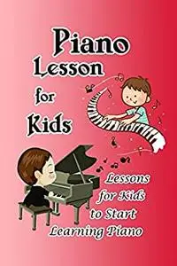 Piano Lesson for Kids: Lessons for Kids to Start Learning Piano: Book for Kids