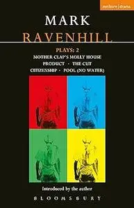 Mark Ravenhill Plays: 2: Mother Clap's Molly House; The Cut; Citizenship; Pool (no water); Product