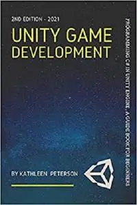 Unity Game Development: Programming C# in Unity Engine , a guide book for beginners - 2nd edition - 2021