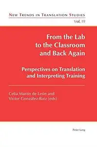 From the Lab to the Classroom and Back Again: Perspectives on Translation and Interpreting Training (New Trends in Translation