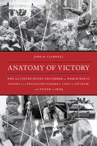 Anatomy of Victory : Why the United States Triumphed in World War II, Fought to a Stalemate in Korea, Lost in Vietnam