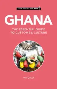 Ghana: Culture Smart!: The Essential Guide to Customs & Culture (Culture Smart!), 2nd Edition