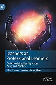 Teachers as Professional Learners: Contextualising Identity across Policy and Practice (Repost)