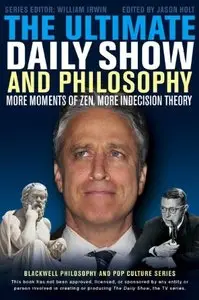 The Ultimate Daily Show and Philosophy: More Moments of Zen, More Indecision Theory, 2 edition (repost)