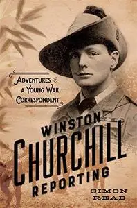 Winston Churchill Reporting : Adventures of a Young War Correspondent