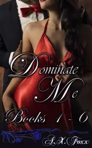 «Dominate Me 1–6» by A.X. Foxx