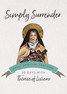 Simply Surrender: 30 Days with Thérèse of Lisieux (Great Spiritual Teachers)