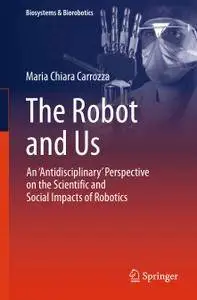 The Robot and Us: An 'Antidisciplinary' Perspective on the Scientific and Social Impacts of Robotics