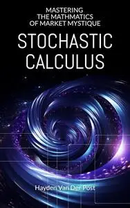 Stochastic Calculus: Mastering the Mathmatics of Market Mystique