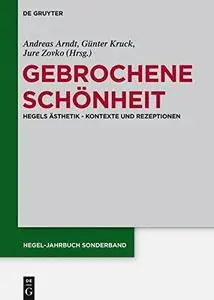 Gebrochene Schönheit: Hegels Ästhetik – Kontexte und Rezeptionen