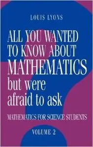 All You Wanted to Know about Mathematics but Were Afraid to Ask: Volume 2: Mathematics for Science Students by Louis Lyons