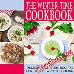 The Winter-Time Cookbook: Delicious Winter Recipes for Hearty Winter Cooking (2nd Edition)