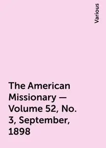 «The American Missionary — Volume 52, No. 3, September, 1898» by Various