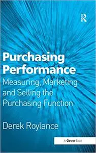 Purchasing Performance: Measuring, Marketing and Selling the Purchasing Function