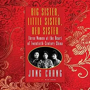 Big Sister, Little Sister, Red Sister: Three Women at the Heart of Twentieth-Century China [Audiobook]