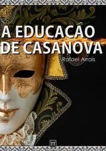 «A educação de Casanova» by Rafael Arrais