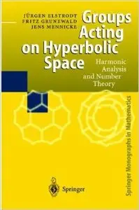 Groups Acting on Hyperbolic Space: Harmonic Analysis and Number Theory by Juergen Elstrodt
