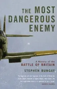 The Most Dangerous Enemy: The Definitive History of the Battle of Britain (Repost)