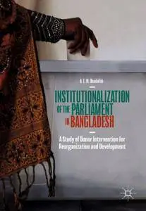 Institutionalization of the Parliament in Bangladesh: A Study of Donor Intervention for Reorganization and Development (Repost)