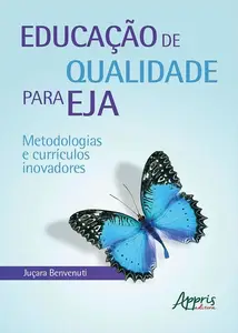 «Educação de Qualidade para EJA: Metodologias e Currículos Inovadores» by Juçara Benvenuti